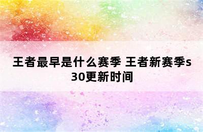 王者最早是什么赛季 王者新赛季s30更新时间